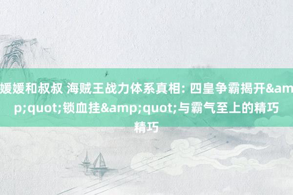 媛媛和叔叔 海贼王战力体系真相: 四皇争霸揭开&qu