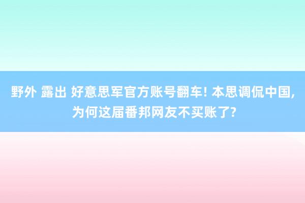 野外 露出 好意思军官方账号翻车! 本思调侃中国, 为何这届